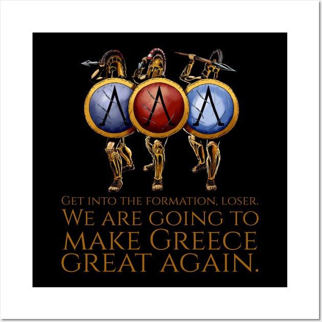 Get into the formation, loser. We are going to make Greece great again. - Ancient Greek Spartan Hoplites Wall Art by Styr Designs